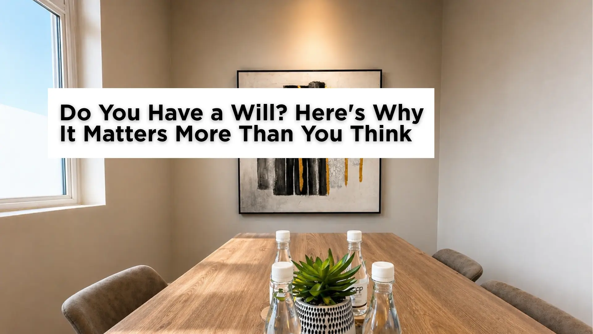 Do You Have a Will Here's Why It Matters More Than You Think